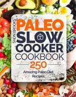 Paleo Slow Cooker Cookbook: 250 Amazing Paleo Diet Recipes - Book Cover