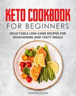 Keto Cookbook for Beginners: Delectable Low-Carb Recipes for Wholesome and Tasty Meals - Book Cover