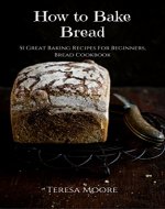 How to Bake Bread: 51 Great Baking Recipes For Beginners, Bread Cookbook (Healthy Food 24) - Book Cover
