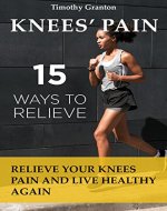 15 Ways to Relieve Knees’ Pain: Relieve Your Knees Pain and Live Healthy Again (medicine) - Book Cover