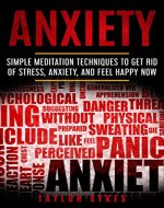 Anxiety: Simple Meditation Techniques to Get Rid of Stress, Anxiety and Feel Happy Now (Mindfulness, Depression, Meditation, Stop Panic Attacks, Intrusive ... Behavioral Therapy, Emotional Freedom  ) - Book Cover