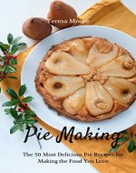 Pie Making:   The 50 Most Delicious Pie Recipes for Making the Food You Love (Healthy Food Book 27) - Book Cover