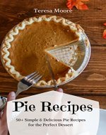 Pie Recipes:  50+ Simple & Delicious Pie Recipes for the Perfect Dessert (Healthy Food Book 26) - Book Cover