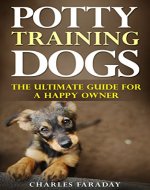 Potty Training Dogs: The Ultimate Guide For A Happy Owner - Book Cover