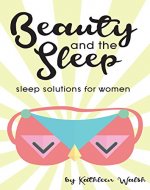Beauty and the Sleep: Sleep solutions for young women: 50 tips for better and deeper sleep (Sleep Better Book 1) - Book Cover