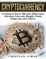 Cryptocurrency: The Blockchain and Cryptocurrencies for the Future Economy; Getting to know Bitcoin, Ethereum, Altcoins, Litecoin, Ripple, Dash, Dogecoin and others - Book Cover