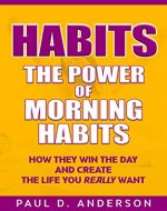 Habits: The power of morning habits: How they win the day and create the life you really want - Book Cover