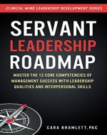 Servant Leadership Roadmap: Master the 12 Core Competencies of Management Success with Leadership Qualities and Interpersonal Skills (Clinical Minds Leadership Development Series) - Book Cover