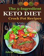 The Keto Crockpot Cookbook: Five-Ingredient Ketogenic Diet Recipes to Lose Weight Fast (Keto recipes, Keto Diet Food List, Ketogenic Diet Recipes, Ketogenic Diet, Keto Diet for Beginners) - Book Cover