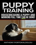 PUPPY TRAINING: Housebreaking a Puppy and Working Full Time CAN be Done. - Book Cover