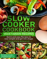 Slow cooker Cookbook: Quick and easy Vegetarian Recipes to lose weight and get into shape (Easy, Healthy and Delicious Low Carb Slow Cooker Series Book 4) - Book Cover