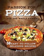 Passion for Pizza: 50 Easy-to-Follow Delicious Recipes for the Whole Family (Tasty and Healthy Book 4) - Book Cover