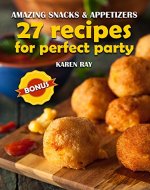 AMAZING SNACKS & APPETIZERS: 27 recipes for perfect party - Book Cover