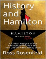 History and Hamilton: A Critical Analysis of the Lin-Manuel Miranda and Ron Chernow Broadway Show - Book Cover
