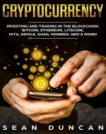 Cryptocurrency: Investing and Trading in the Blockchain. Bitcoin, Ethereum, Litecoin, IOTA, Ripple, Dash, Monero, Neo & More! - Book Cover