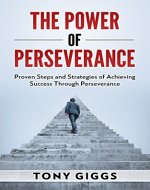 The Power of Perseverance: Proven Steps and Strategies of Achieving Success Through Perseverance: - Book Cover