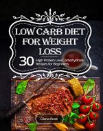 Low Carb Diet for Weight Loss: 30 High Protein Low Carbohydrate Recipes for Beginners (Diets for Weight Loss) - Book Cover