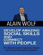 Develop Amazing Social Skills and Connect With People: The Ultimate Guide to Approach, Interact & Connect with Anyone Anywhere - Book Cover