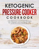 Ketogenic Pressure Cooker Cookbook: 100 Delicious Low-Carb Recipes for a Better and Healthier Life - Book Cover