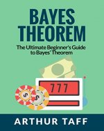 Bayes Theorem: The Ultimate Beginner's Guide to Bayes Theorem - Book Cover