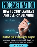 Procrastination: How To Stop Laziness And Self-Sabotaging - The Ultimate Guide For Conquering Your Inner Game. Mastering Your Productivity With Simple ... Overcome Any Obstacle. (Overcome Laziness) - Book Cover