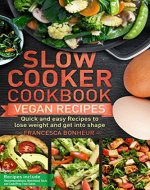 Slow cooker Cookbook: Quick and easy Vegan Recipes to lose weight and get into shape (Easy, Healthy and Delicious Low Carb Slow Cooker Series Book 5) - Book Cover