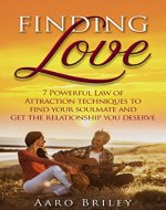 Finding Love: 7 Powerful Law of Attraction Techniques to Find Your Soulmate and Get The Relationship You Deserve (Law of attraction, love, happiness, relationships) - Book Cover