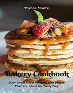 Bakery Cookbook:  100+ Great Cake Recipes Everything That You Need for Tasty Day (Healthy Food Book 49) - Book Cover