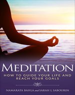 Meditation: How To Guide Your Life And Reach Your Goals: Meditation - Book Cover