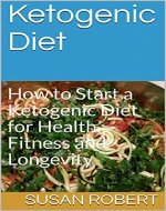 Ketogenic Diet: How to Start a Ketogenic Diet for Health, Fitness and Longevity - Book Cover