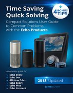 Amazon Echo: Amazon Alexa (2018 Updated) Time Saving, Quick Solving, Compact Solutions Amazon Echo User Guide to Common Problems + 4 FREE BONUS Tips ((Amazon ... Amazon Echo Plus and Amazon Echo Connect)) - Book Cover