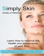 Simply Skin: Learn How to Improve the Health and Appearance of your Skin (Simple Steps, Skincare, Clear, Radiant Skin, Acne, Eczema, Anti Inflammatory Diet, Sensitive Skin) - Book Cover