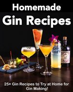 Homemade Gin Recipes: Gin Recipes to Try at Home for Gin Making! (Gin Botanicals, Gin Cocktails, Gin Recipe Book) - Book Cover