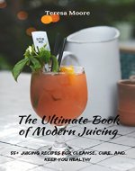 The Ultimate Book of Modern Juicing: 55+ Juicing Recipes for Cleanse, Cure, and Keep You Healthy (Healthy Food 57) - Book Cover