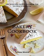 Bakery Cookbook:  100+ Great Cake Recipes Everything That You Need for Tasty Day (Healthy Food Book 59) - Book Cover