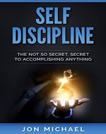 Self Discipline: The Not So Secret, Secret To Accomplish Anything - Book Cover