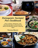 Ketogenic Instant Pot Cookbook:  Over 50 Easy, Delicious, and Healthy Recipes to Nourish the Body and Healthy Guide to Eating Well   (Healthy Food Book 60) - Book Cover