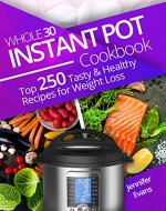 Whole 30 Instant Pot Cookbook: Top 250 Tasty and Healthy Recipes for Weight Loss - Book Cover
