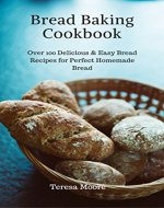 Bread Baking Cookbook: Over 100 Delicious & Easy Bread Recipes for Perfect Homemade Bread (Healthy Food Book 62) - Book Cover