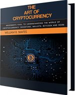 The Art of Cryptocurrency - Beginner's tool to understanding the world of Cryptocurrency (Bitcoin, Litecoin, Etherium, Dash, Monero) - Book Cover