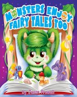 Monsters enjoy fairy tales too: (children`s book, fairy tales, bedtime story, picture books, baby books, kids book, fiction for kids, potty book) - Book Cover