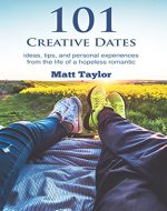 101 Creative Dates: ideas, tips, and personal experiences from the life of a hopeless romantic - Book Cover