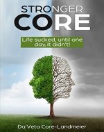 Stronger Core: Life sucked, until one day, it didn't! - Book Cover