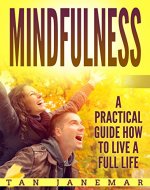 Mindfulness: A Practical Guide How to Live A Full Life (Mindfulness in Plain English, Self Help Books For Depression and Anxiety, Stop Negative Thinking) - Book Cover