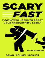 Scary Fast: 7 Advanced Hacks to Boost Your Productivity 1,000x - Book Cover