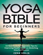 Yoga Bible For Beginners: 50 Best Poses for Beginners, Tips for Improving Health, Guide on stretching, Attached Pictures - Book Cover