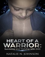 Heart of a Warrior: Surviving and Thriving with CHD (CHD, Congenital Heart Defects, Congenital Heart Disease, Pediatric Heart Disease, Heart Warrior, Zipper Kid, Blue Baby) - Book Cover