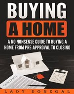 Buying a Home: A No Nonsense 20 Step Guide to Buying Your Home from Pre-Approval to Closing ((First time home buyers, New Home, How to Buy a Home, Steps to Buying)) - Book Cover
