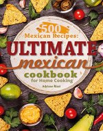 500 Mexican Recipes: Ultimate Mexican Cookbook for Home Cooking - Book Cover