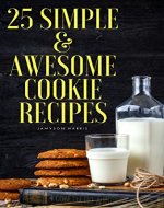25 Simple & Awesome Cookie Recipes - Book Cover